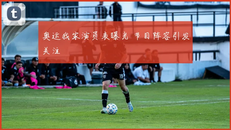 奥运我家演员表曝光 节目阵容引发关注
