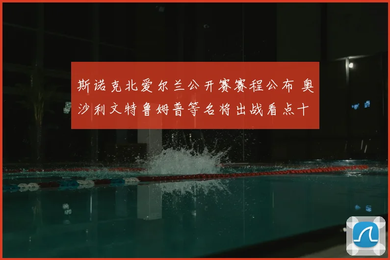 斯诺克北爱尔兰公开赛赛程公布 奥沙利文特鲁姆普等名将出战看点十足