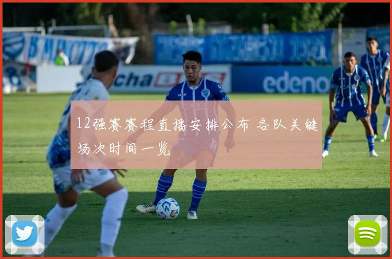 12强赛赛程直播安排公布 各队关键场次时间一览