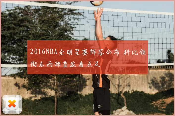 2016NBA全明星赛阵容公布 科比领衔东西部首发看点足