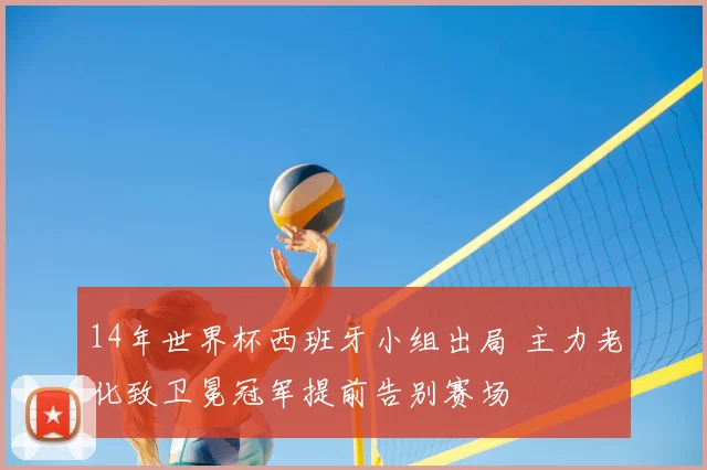 14年世界杯西班牙小组出局 主力老化致卫冕冠军提前告别赛场