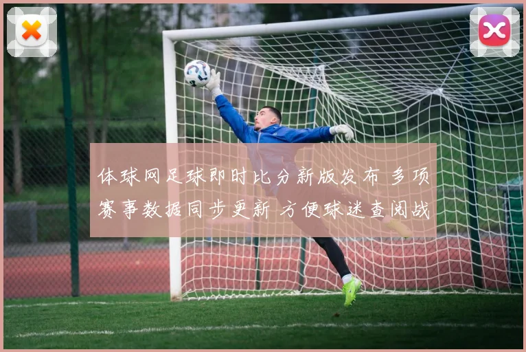 体球网足球即时比分新版发布 多项赛事数据同步更新 方便球迷查阅战况