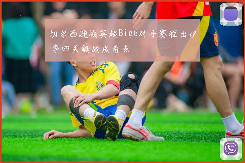 切尔西迎战英超Big6对手赛程出炉 争四关键战成看点